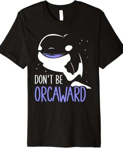 Don"t Be Orcaward Awkward Orcas Orca Humor Premium T-Shirt